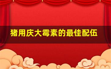 猪用庆大霉素的最佳配伍