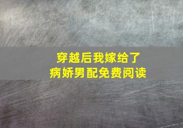 穿越后我嫁给了病娇男配免费阅读