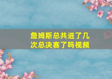 詹姆斯总共进了几次总决赛了吗视频