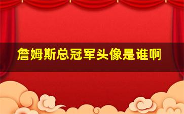 詹姆斯总冠军头像是谁啊