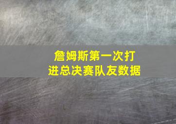 詹姆斯第一次打进总决赛队友数据