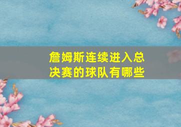 詹姆斯连续进入总决赛的球队有哪些