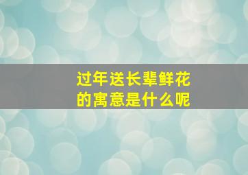 过年送长辈鲜花的寓意是什么呢