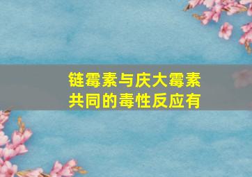 链霉素与庆大霉素共同的毒性反应有