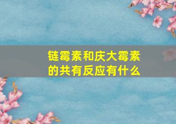 链霉素和庆大霉素的共有反应有什么