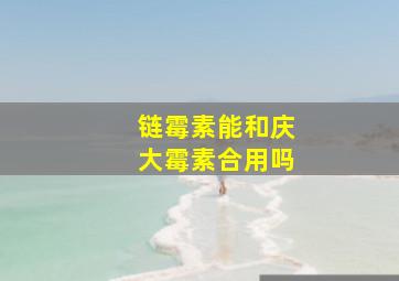 链霉素能和庆大霉素合用吗