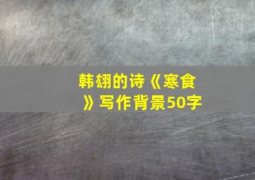 韩翃的诗《寒食》写作背景50字