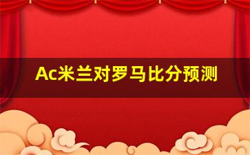 Ac米兰对罗马比分预测