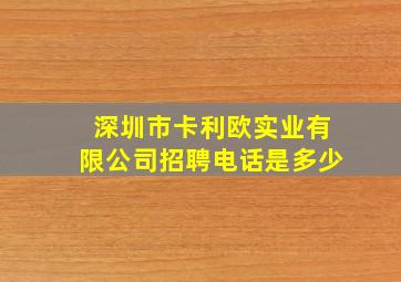 深圳市卡利欧实业有限公司招聘电话是多少